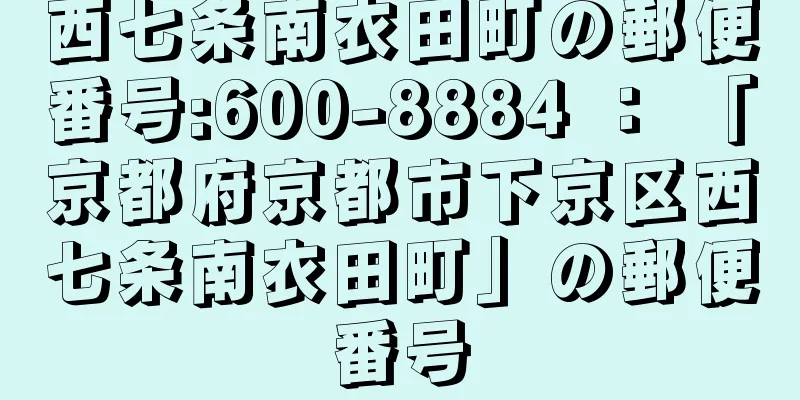 西七条南衣田町の郵便番号:600-8884 ： 「京都府京都市下京区西七条南衣田町」の郵便番号