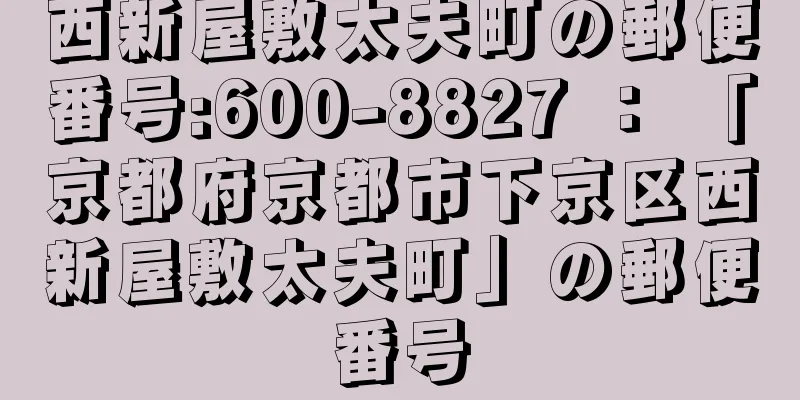 西新屋敷太夫町の郵便番号:600-8827 ： 「京都府京都市下京区西新屋敷太夫町」の郵便番号