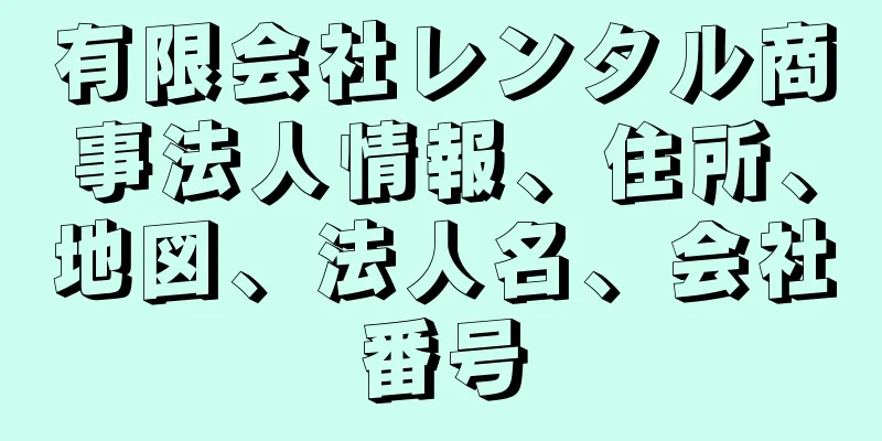 有限会社レンタル商事法人情報、住所、地図、法人名、会社番号