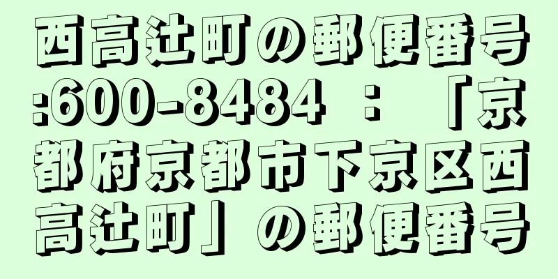 西高辻町の郵便番号:600-8484 ： 「京都府京都市下京区西高辻町」の郵便番号