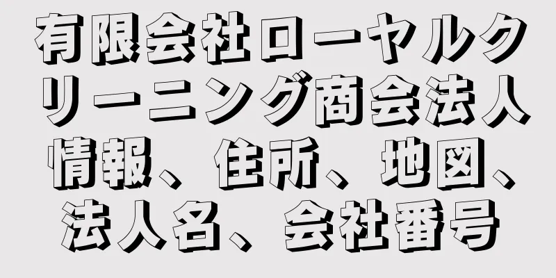 有限会社ローヤルクリーニング商会法人情報、住所、地図、法人名、会社番号