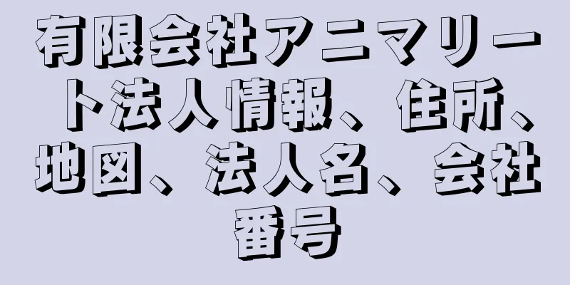 有限会社アニマリート法人情報、住所、地図、法人名、会社番号