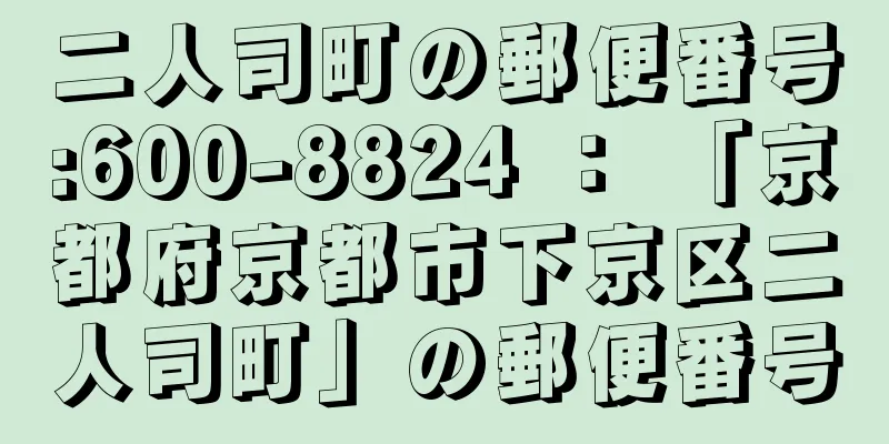 二人司町の郵便番号:600-8824 ： 「京都府京都市下京区二人司町」の郵便番号