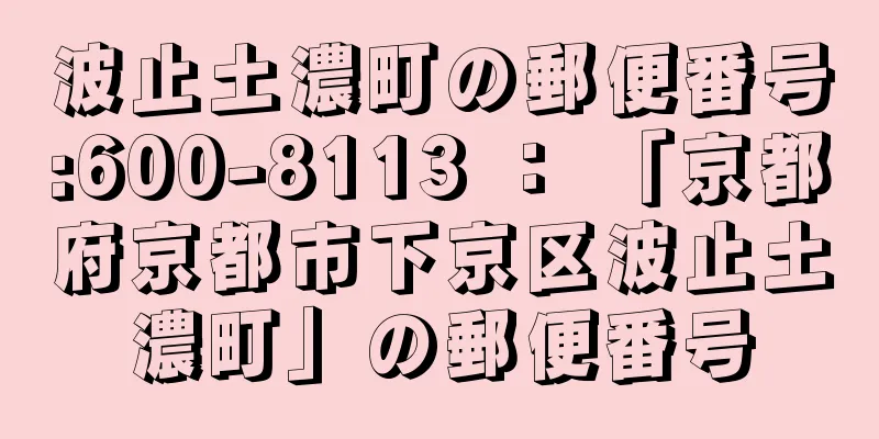 波止土濃町の郵便番号:600-8113 ： 「京都府京都市下京区波止土濃町」の郵便番号