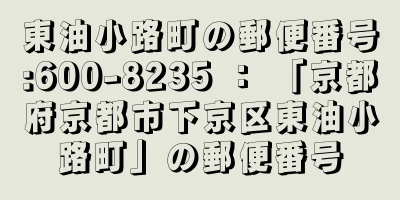 東油小路町の郵便番号:600-8235 ： 「京都府京都市下京区東油小路町」の郵便番号