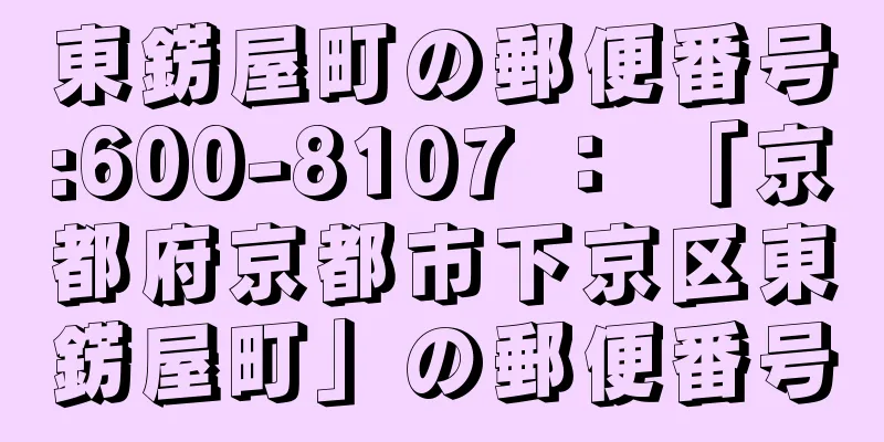 東錺屋町の郵便番号:600-8107 ： 「京都府京都市下京区東錺屋町」の郵便番号