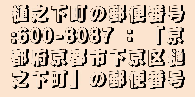 樋之下町の郵便番号:600-8087 ： 「京都府京都市下京区樋之下町」の郵便番号