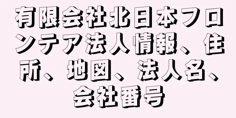 有限会社北日本フロンテア法人情報、住所、地図、法人名、会社番号