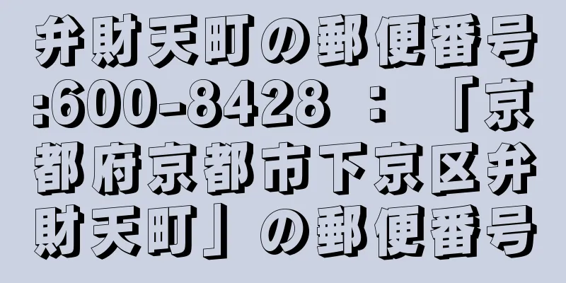 弁財天町の郵便番号:600-8428 ： 「京都府京都市下京区弁財天町」の郵便番号