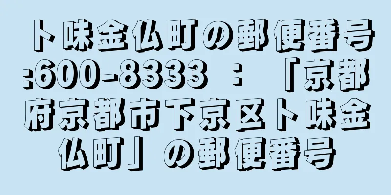 卜味金仏町の郵便番号:600-8333 ： 「京都府京都市下京区卜味金仏町」の郵便番号