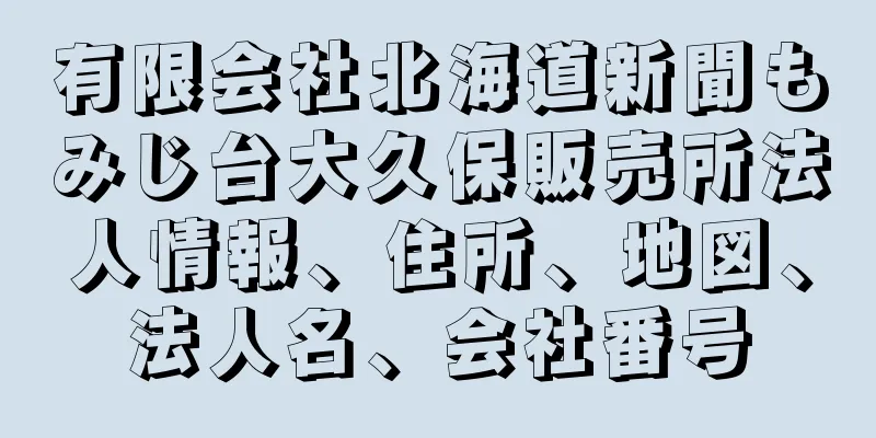 有限会社北海道新聞もみじ台大久保販売所法人情報、住所、地図、法人名、会社番号