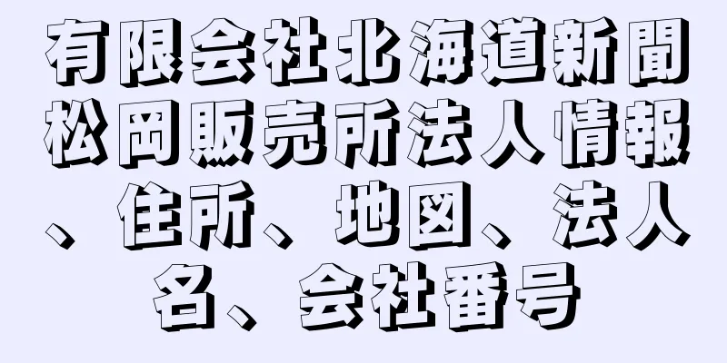 有限会社北海道新聞松岡販売所法人情報、住所、地図、法人名、会社番号