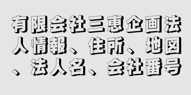 有限会社三恵企画法人情報、住所、地図、法人名、会社番号