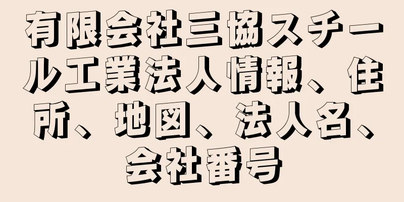 有限会社三協スチール工業法人情報、住所、地図、法人名、会社番号