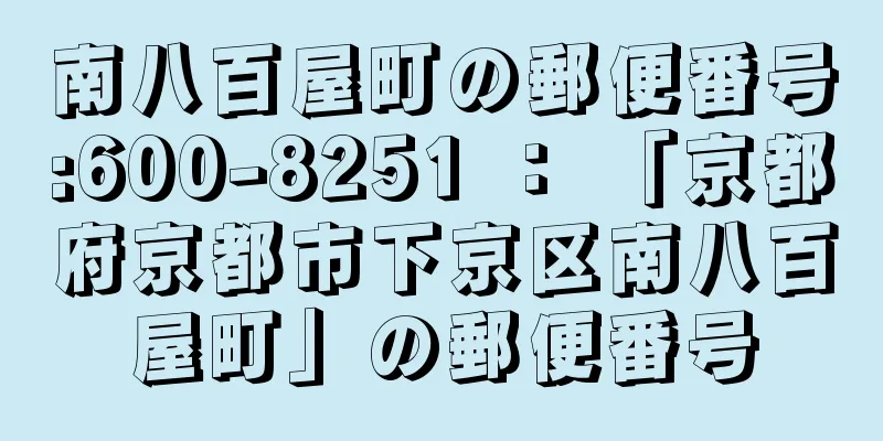 南八百屋町の郵便番号:600-8251 ： 「京都府京都市下京区南八百屋町」の郵便番号