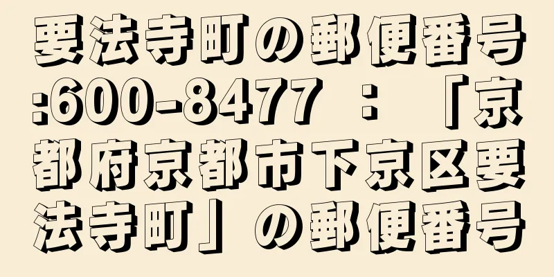 要法寺町の郵便番号:600-8477 ： 「京都府京都市下京区要法寺町」の郵便番号