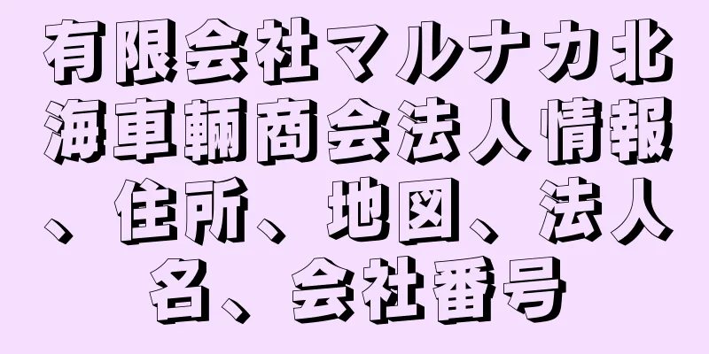 有限会社マルナカ北海車輛商会法人情報、住所、地図、法人名、会社番号