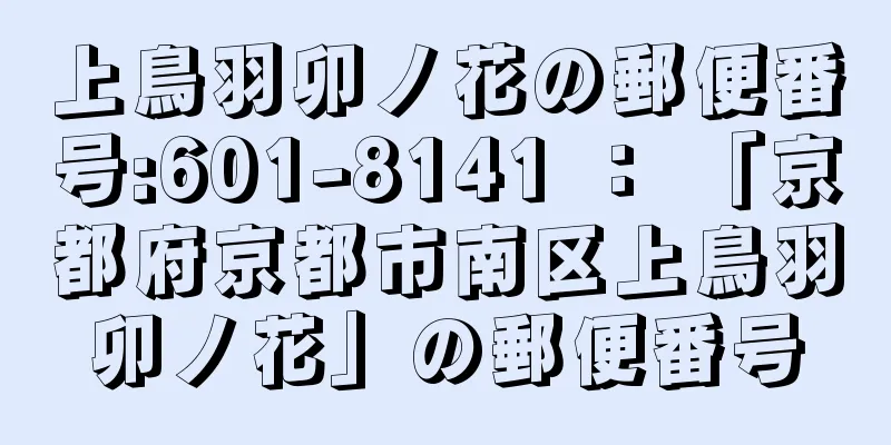 上鳥羽卯ノ花の郵便番号:601-8141 ： 「京都府京都市南区上鳥羽卯ノ花」の郵便番号