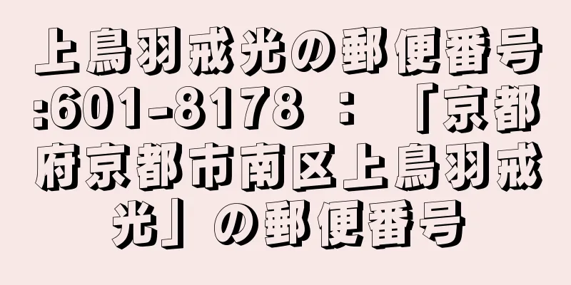 上鳥羽戒光の郵便番号:601-8178 ： 「京都府京都市南区上鳥羽戒光」の郵便番号