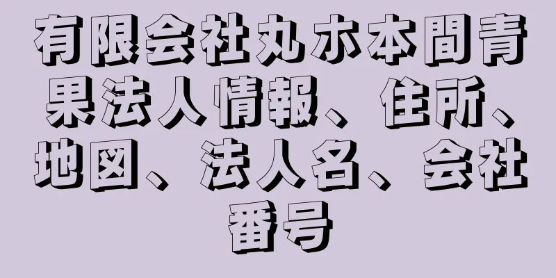 有限会社丸ホ本間青果法人情報、住所、地図、法人名、会社番号