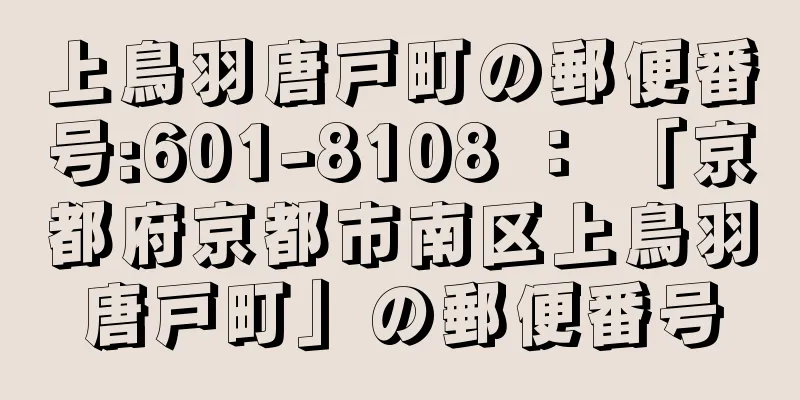 上鳥羽唐戸町の郵便番号:601-8108 ： 「京都府京都市南区上鳥羽唐戸町」の郵便番号