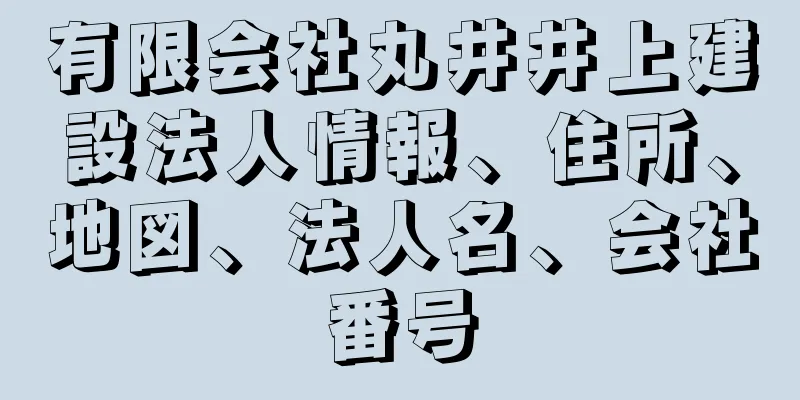 有限会社丸井井上建設法人情報、住所、地図、法人名、会社番号