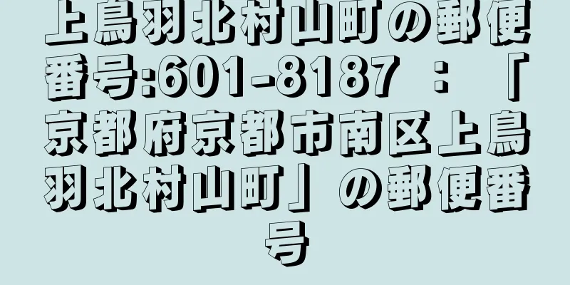 上鳥羽北村山町の郵便番号:601-8187 ： 「京都府京都市南区上鳥羽北村山町」の郵便番号