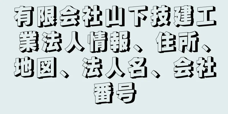 有限会社山下技建工業法人情報、住所、地図、法人名、会社番号