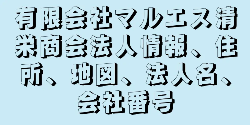 有限会社マルエス清栄商会法人情報、住所、地図、法人名、会社番号