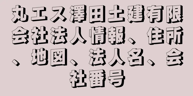 丸エス澤田土建有限会社法人情報、住所、地図、法人名、会社番号