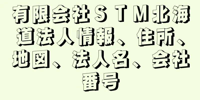 有限会社ＳＴＭ北海道法人情報、住所、地図、法人名、会社番号