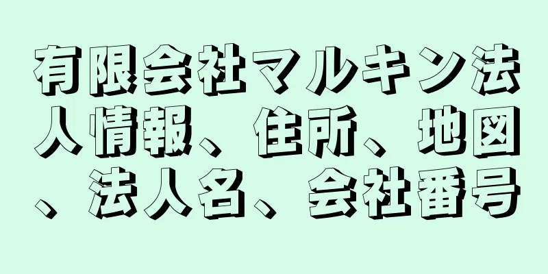 有限会社マルキン法人情報、住所、地図、法人名、会社番号