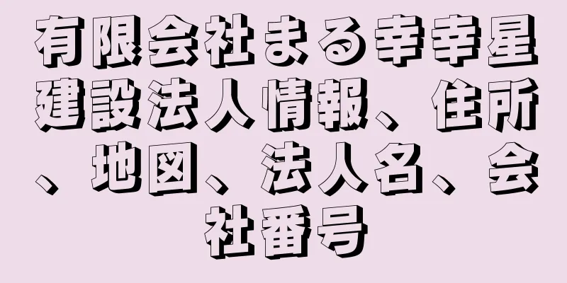 有限会社まる幸幸星建設法人情報、住所、地図、法人名、会社番号