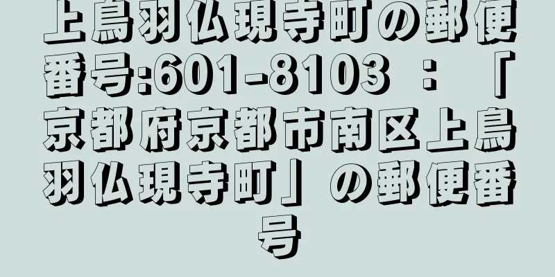 上鳥羽仏現寺町の郵便番号:601-8103 ： 「京都府京都市南区上鳥羽仏現寺町」の郵便番号