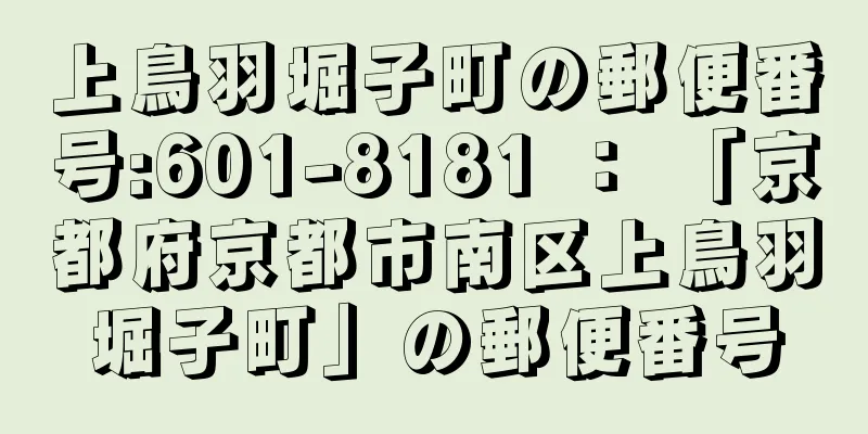 上鳥羽堀子町の郵便番号:601-8181 ： 「京都府京都市南区上鳥羽堀子町」の郵便番号