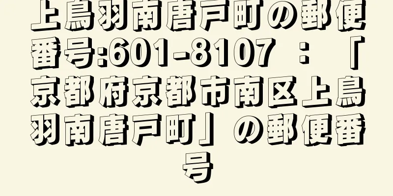 上鳥羽南唐戸町の郵便番号:601-8107 ： 「京都府京都市南区上鳥羽南唐戸町」の郵便番号