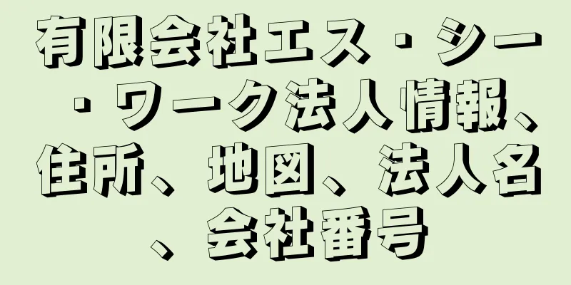 有限会社エス・シー・ワーク法人情報、住所、地図、法人名、会社番号