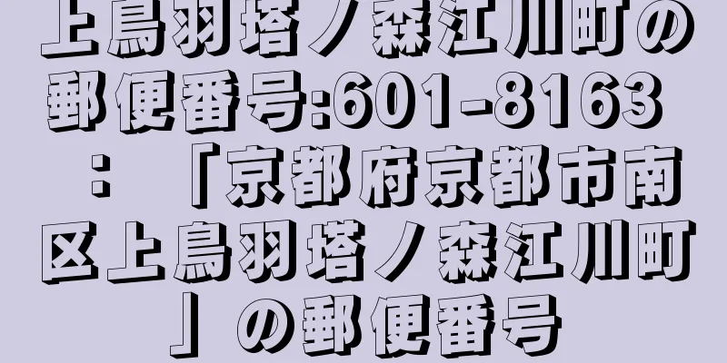 上鳥羽塔ノ森江川町の郵便番号:601-8163 ： 「京都府京都市南区上鳥羽塔ノ森江川町」の郵便番号