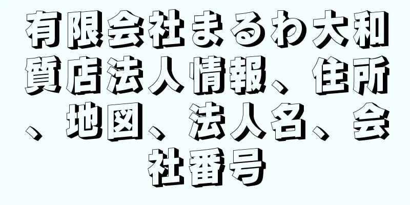 有限会社まるわ大和質店法人情報、住所、地図、法人名、会社番号