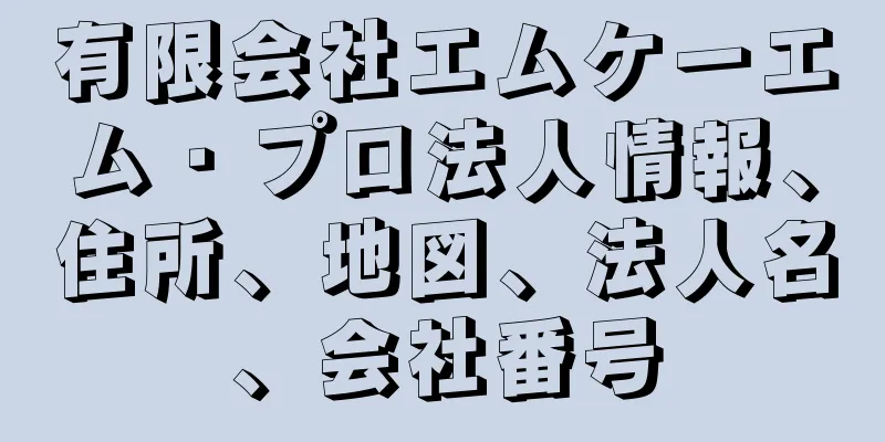 有限会社エムケーエム・プロ法人情報、住所、地図、法人名、会社番号