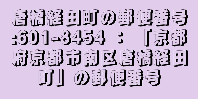 唐橋経田町の郵便番号:601-8454 ： 「京都府京都市南区唐橋経田町」の郵便番号