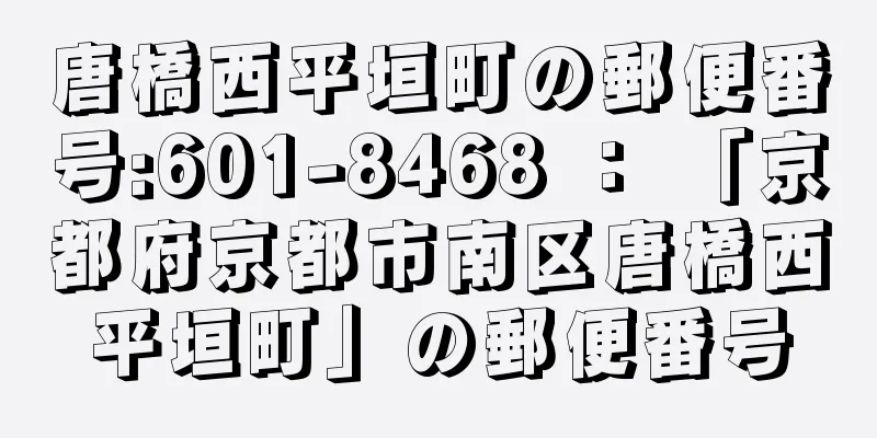 唐橋西平垣町の郵便番号:601-8468 ： 「京都府京都市南区唐橋西平垣町」の郵便番号