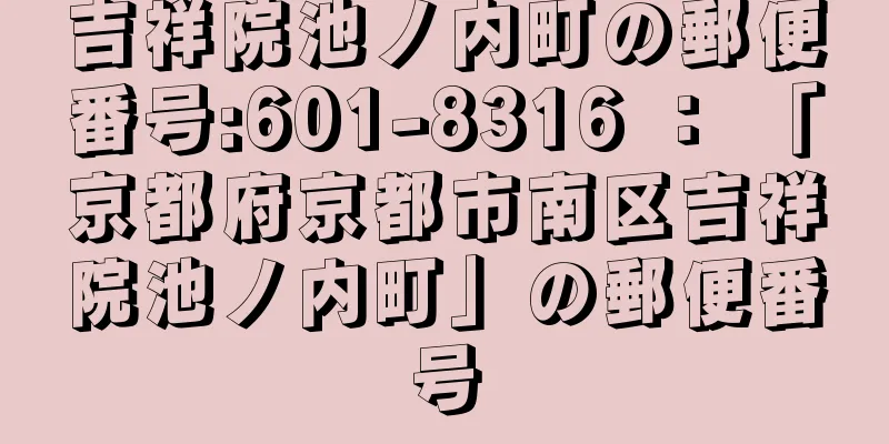 吉祥院池ノ内町の郵便番号:601-8316 ： 「京都府京都市南区吉祥院池ノ内町」の郵便番号