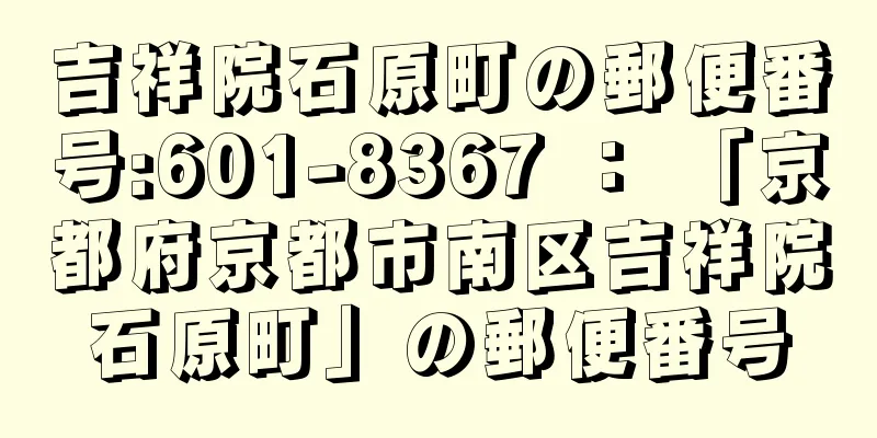 吉祥院石原町の郵便番号:601-8367 ： 「京都府京都市南区吉祥院石原町」の郵便番号