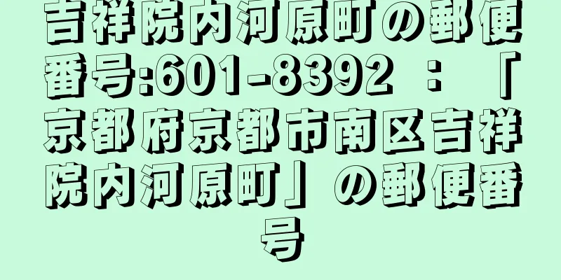 吉祥院内河原町の郵便番号:601-8392 ： 「京都府京都市南区吉祥院内河原町」の郵便番号