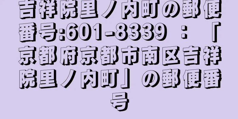 吉祥院里ノ内町の郵便番号:601-8339 ： 「京都府京都市南区吉祥院里ノ内町」の郵便番号