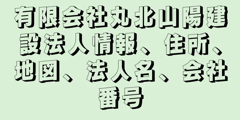 有限会社丸北山陽建設法人情報、住所、地図、法人名、会社番号