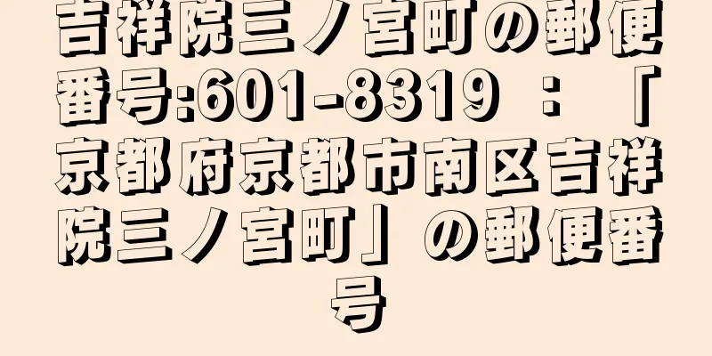 吉祥院三ノ宮町の郵便番号:601-8319 ： 「京都府京都市南区吉祥院三ノ宮町」の郵便番号