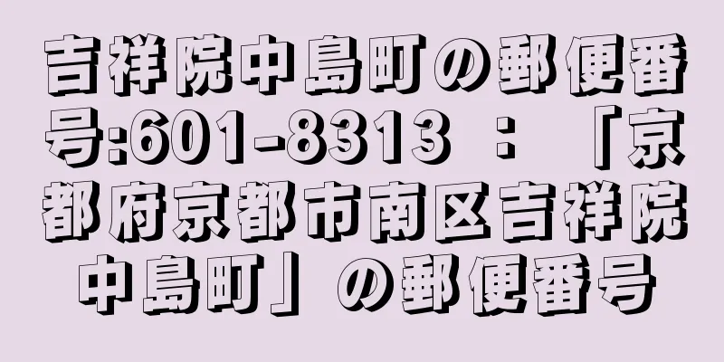 吉祥院中島町の郵便番号:601-8313 ： 「京都府京都市南区吉祥院中島町」の郵便番号