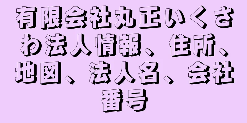 有限会社丸正いくさわ法人情報、住所、地図、法人名、会社番号